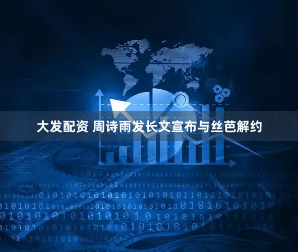 大发配资 周诗雨发长文宣布与丝芭解约