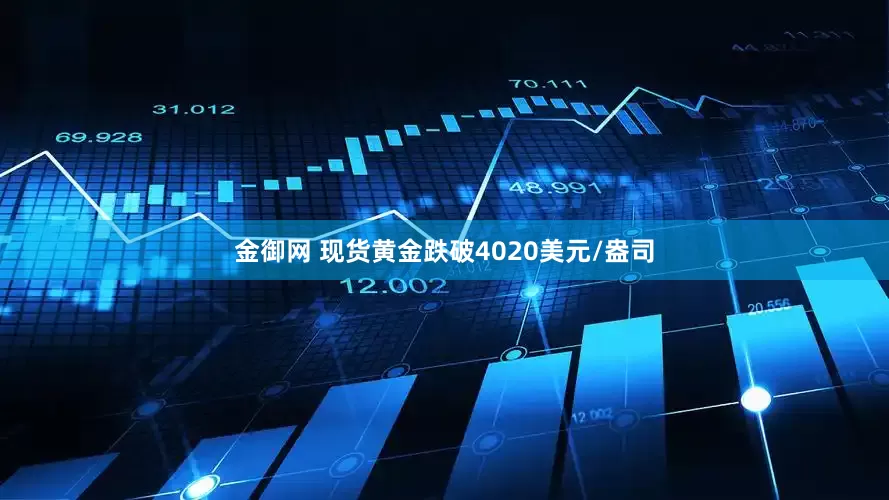 金御网 现货黄金跌破4020美元/盎司
